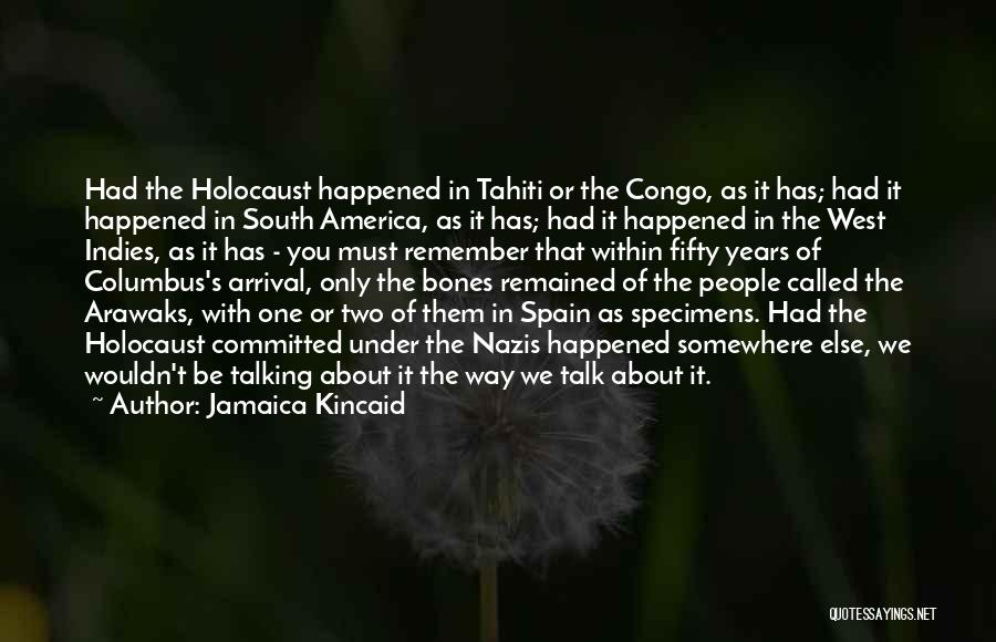 Jamaica Kincaid Quotes: Had The Holocaust Happened In Tahiti Or The Congo, As It Has; Had It Happened In South America, As It