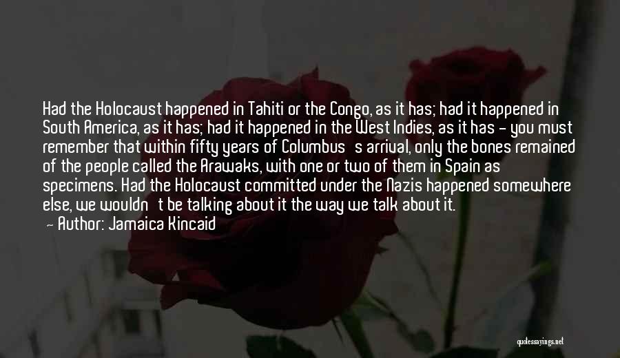 Jamaica Kincaid Quotes: Had The Holocaust Happened In Tahiti Or The Congo, As It Has; Had It Happened In South America, As It