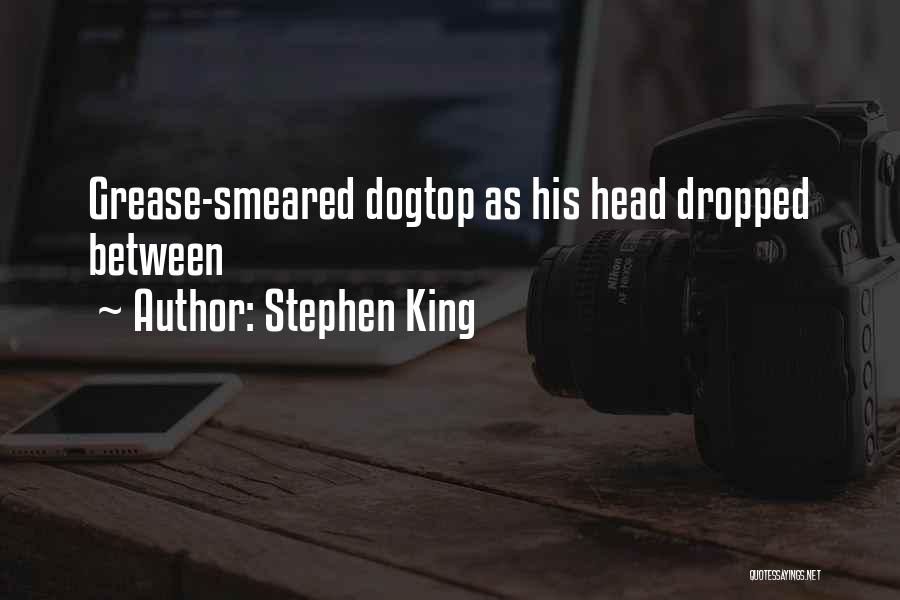 Stephen King Quotes: Grease-smeared Dogtop As His Head Dropped Between
