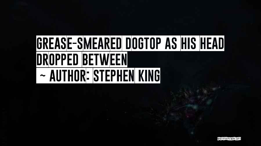 Stephen King Quotes: Grease-smeared Dogtop As His Head Dropped Between