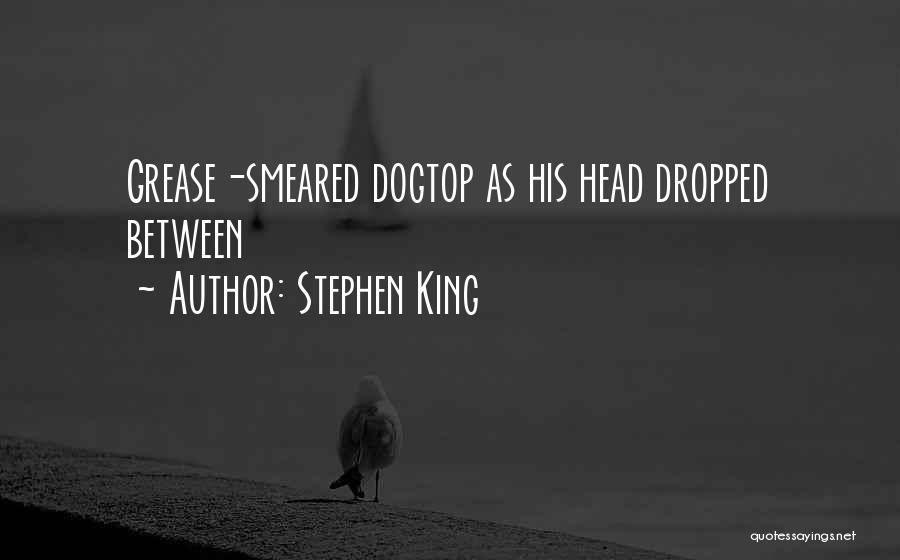 Stephen King Quotes: Grease-smeared Dogtop As His Head Dropped Between