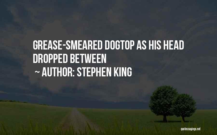 Stephen King Quotes: Grease-smeared Dogtop As His Head Dropped Between