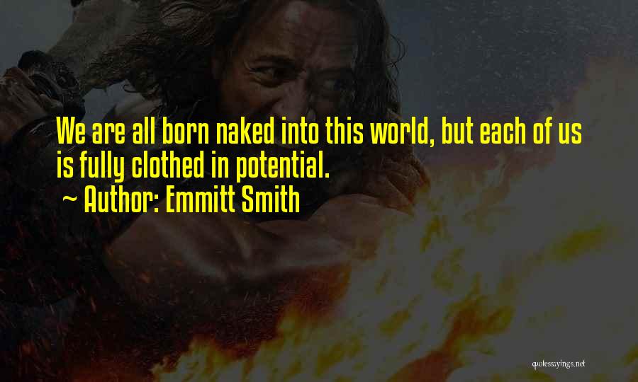 Emmitt Smith Quotes: We Are All Born Naked Into This World, But Each Of Us Is Fully Clothed In Potential.