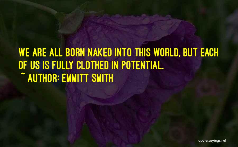 Emmitt Smith Quotes: We Are All Born Naked Into This World, But Each Of Us Is Fully Clothed In Potential.