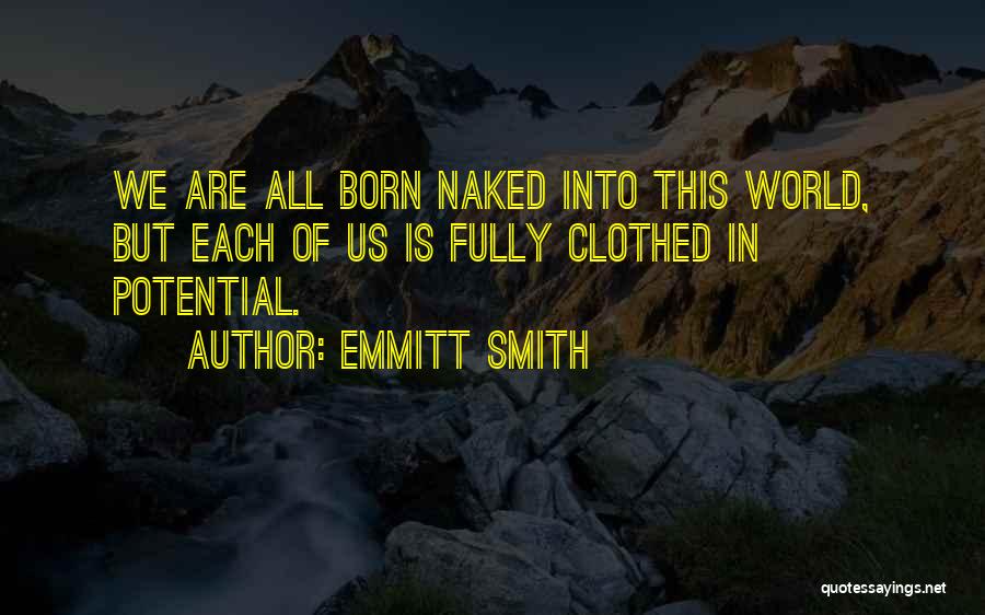 Emmitt Smith Quotes: We Are All Born Naked Into This World, But Each Of Us Is Fully Clothed In Potential.