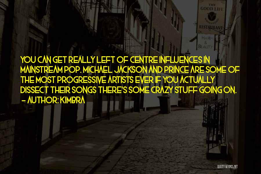 Kimbra Quotes: You Can Get Really Left Of Centre Influences In Mainstream Pop. Michael Jackson And Prince Are Some Of The Most