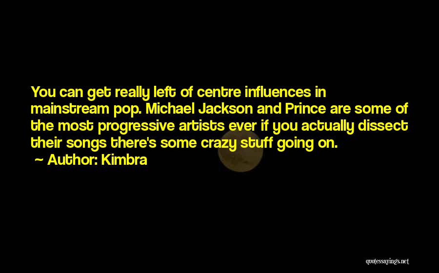 Kimbra Quotes: You Can Get Really Left Of Centre Influences In Mainstream Pop. Michael Jackson And Prince Are Some Of The Most