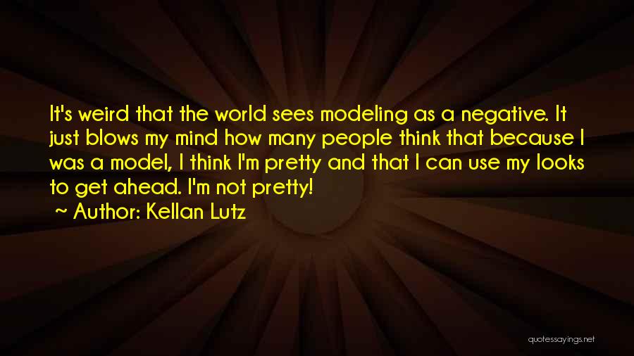 Kellan Lutz Quotes: It's Weird That The World Sees Modeling As A Negative. It Just Blows My Mind How Many People Think That