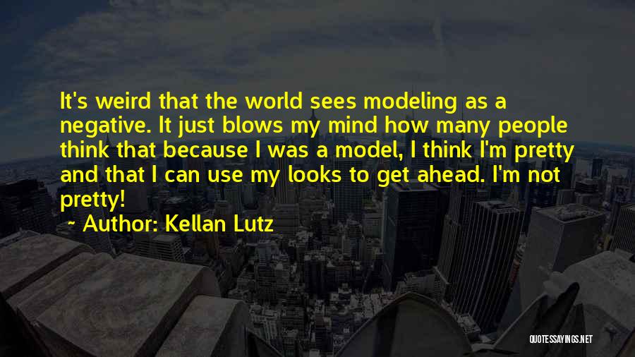 Kellan Lutz Quotes: It's Weird That The World Sees Modeling As A Negative. It Just Blows My Mind How Many People Think That