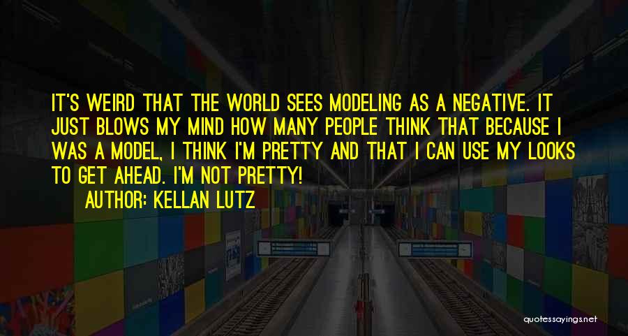 Kellan Lutz Quotes: It's Weird That The World Sees Modeling As A Negative. It Just Blows My Mind How Many People Think That