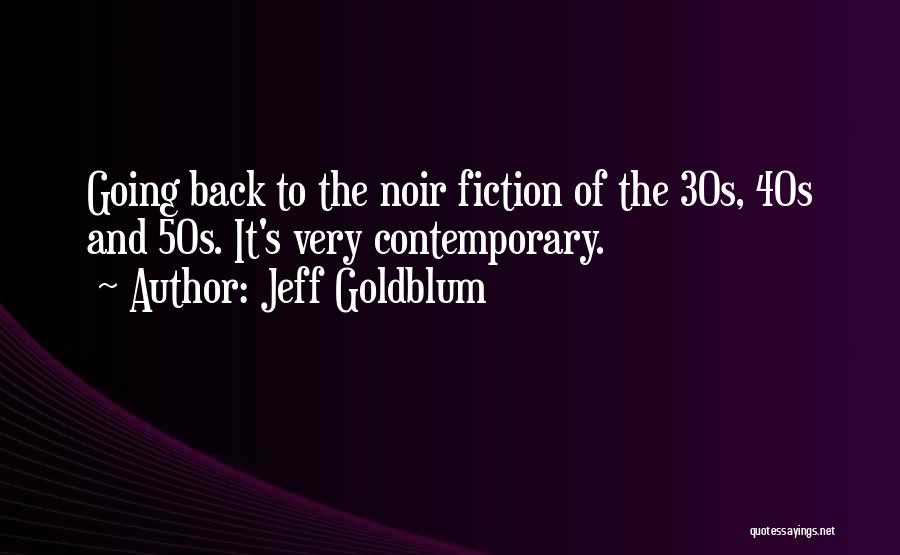 Jeff Goldblum Quotes: Going Back To The Noir Fiction Of The 30s, 40s And 50s. It's Very Contemporary.
