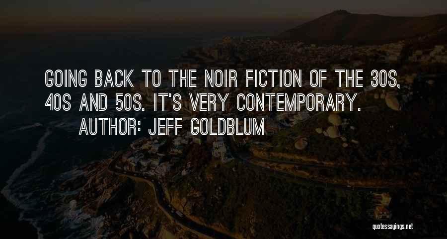 Jeff Goldblum Quotes: Going Back To The Noir Fiction Of The 30s, 40s And 50s. It's Very Contemporary.