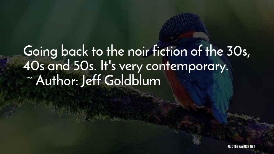 Jeff Goldblum Quotes: Going Back To The Noir Fiction Of The 30s, 40s And 50s. It's Very Contemporary.