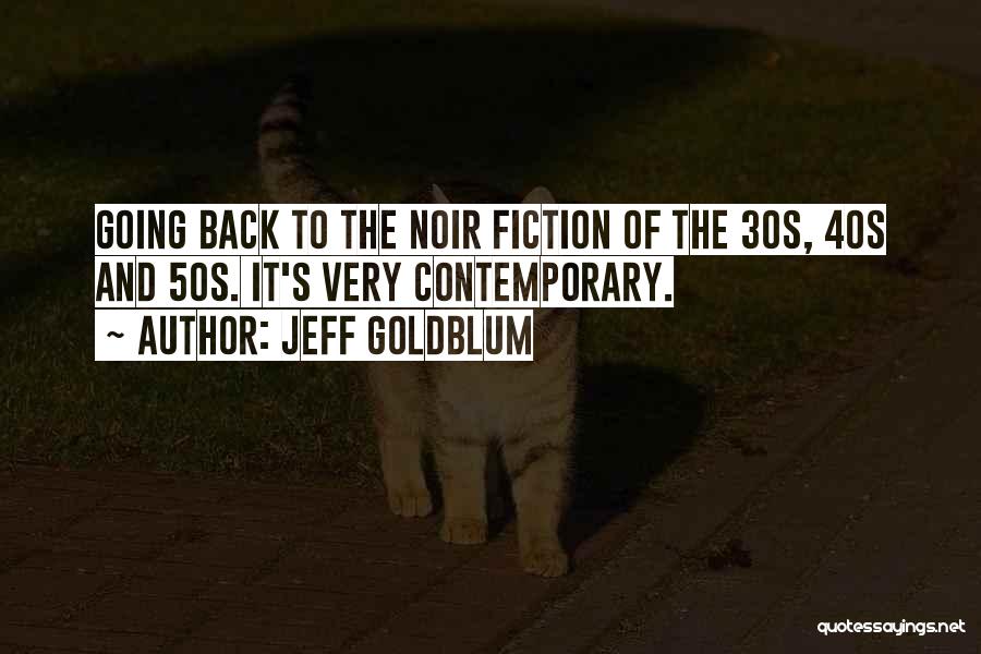 Jeff Goldblum Quotes: Going Back To The Noir Fiction Of The 30s, 40s And 50s. It's Very Contemporary.
