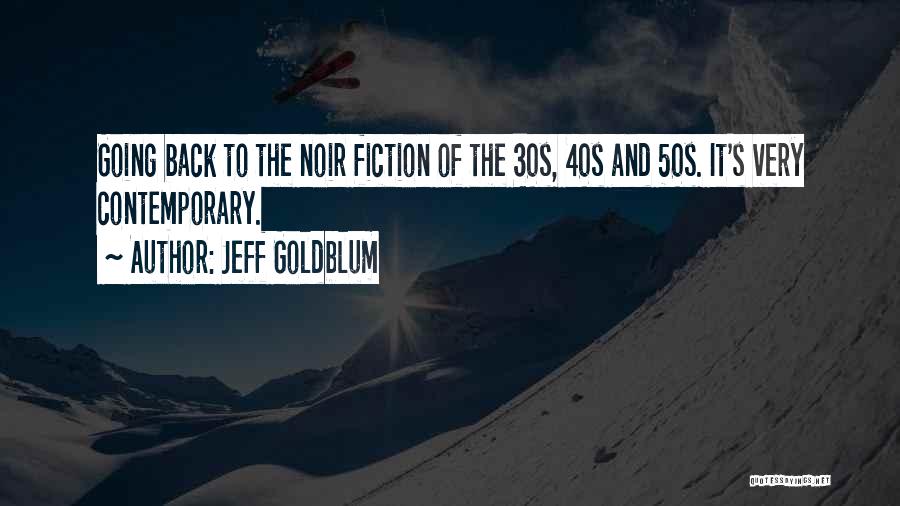 Jeff Goldblum Quotes: Going Back To The Noir Fiction Of The 30s, 40s And 50s. It's Very Contemporary.