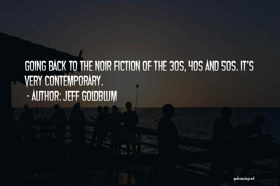 Jeff Goldblum Quotes: Going Back To The Noir Fiction Of The 30s, 40s And 50s. It's Very Contemporary.