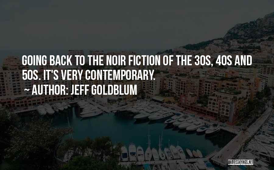Jeff Goldblum Quotes: Going Back To The Noir Fiction Of The 30s, 40s And 50s. It's Very Contemporary.