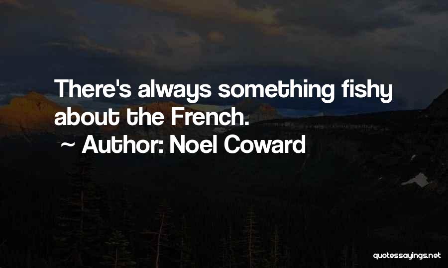 Noel Coward Quotes: There's Always Something Fishy About The French.