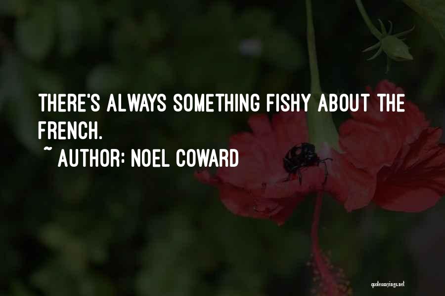Noel Coward Quotes: There's Always Something Fishy About The French.