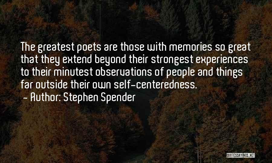 Stephen Spender Quotes: The Greatest Poets Are Those With Memories So Great That They Extend Beyond Their Strongest Experiences To Their Minutest Observations