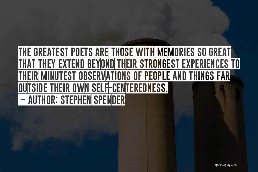 Stephen Spender Quotes: The Greatest Poets Are Those With Memories So Great That They Extend Beyond Their Strongest Experiences To Their Minutest Observations