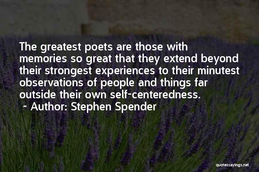 Stephen Spender Quotes: The Greatest Poets Are Those With Memories So Great That They Extend Beyond Their Strongest Experiences To Their Minutest Observations