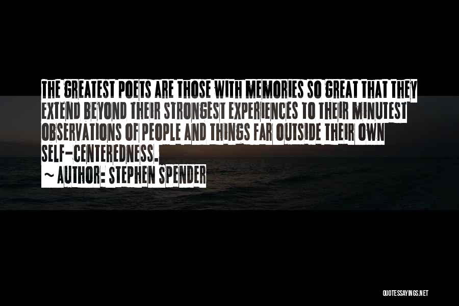 Stephen Spender Quotes: The Greatest Poets Are Those With Memories So Great That They Extend Beyond Their Strongest Experiences To Their Minutest Observations