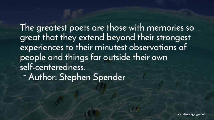 Stephen Spender Quotes: The Greatest Poets Are Those With Memories So Great That They Extend Beyond Their Strongest Experiences To Their Minutest Observations
