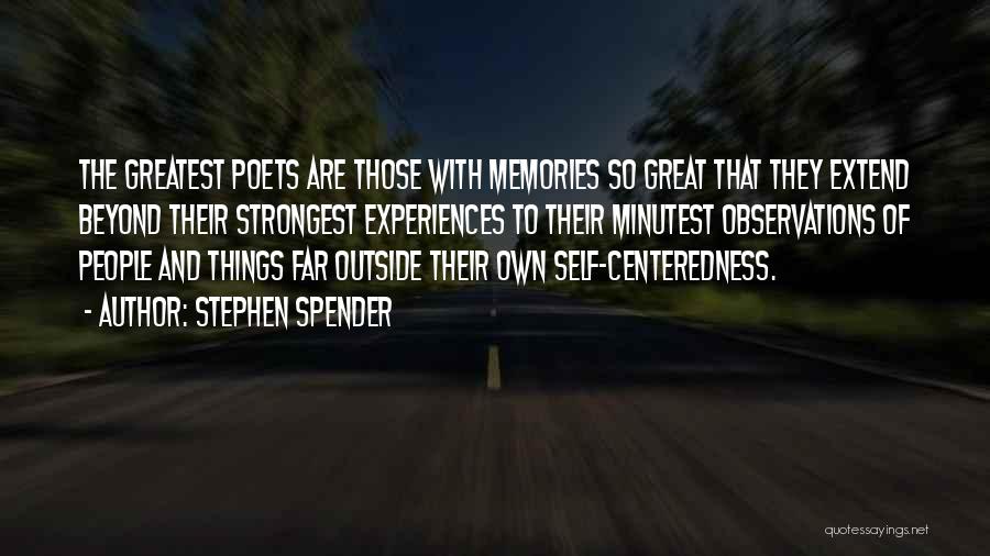 Stephen Spender Quotes: The Greatest Poets Are Those With Memories So Great That They Extend Beyond Their Strongest Experiences To Their Minutest Observations