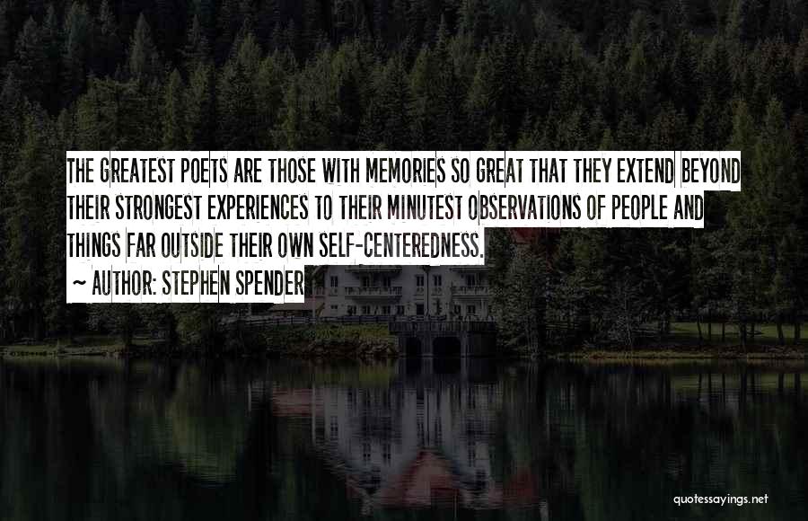 Stephen Spender Quotes: The Greatest Poets Are Those With Memories So Great That They Extend Beyond Their Strongest Experiences To Their Minutest Observations