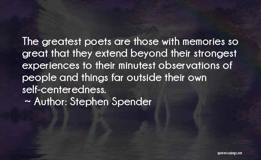 Stephen Spender Quotes: The Greatest Poets Are Those With Memories So Great That They Extend Beyond Their Strongest Experiences To Their Minutest Observations