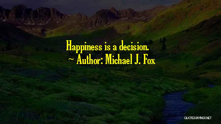 Michael J. Fox Quotes: Happiness Is A Decision.