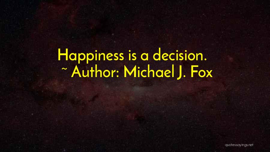Michael J. Fox Quotes: Happiness Is A Decision.