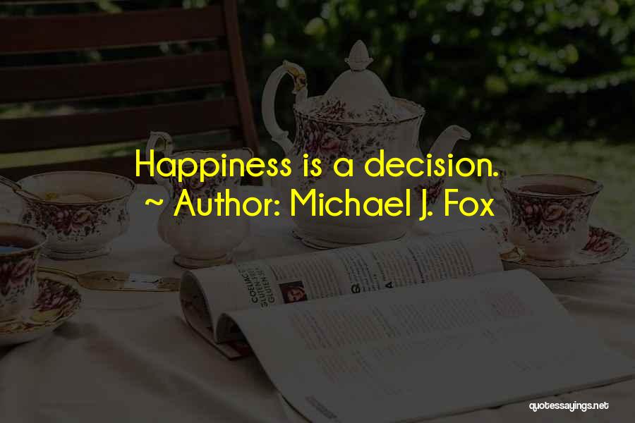 Michael J. Fox Quotes: Happiness Is A Decision.