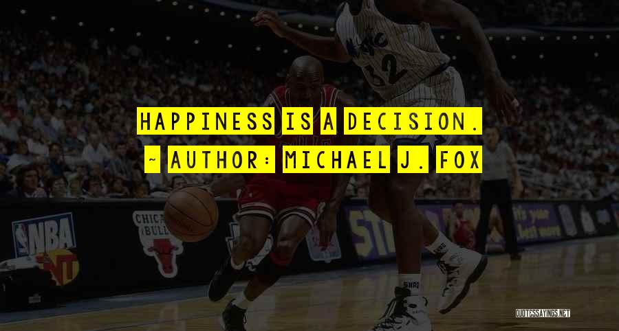 Michael J. Fox Quotes: Happiness Is A Decision.