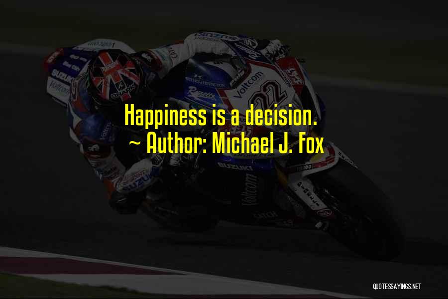 Michael J. Fox Quotes: Happiness Is A Decision.