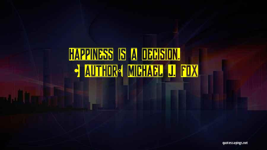 Michael J. Fox Quotes: Happiness Is A Decision.