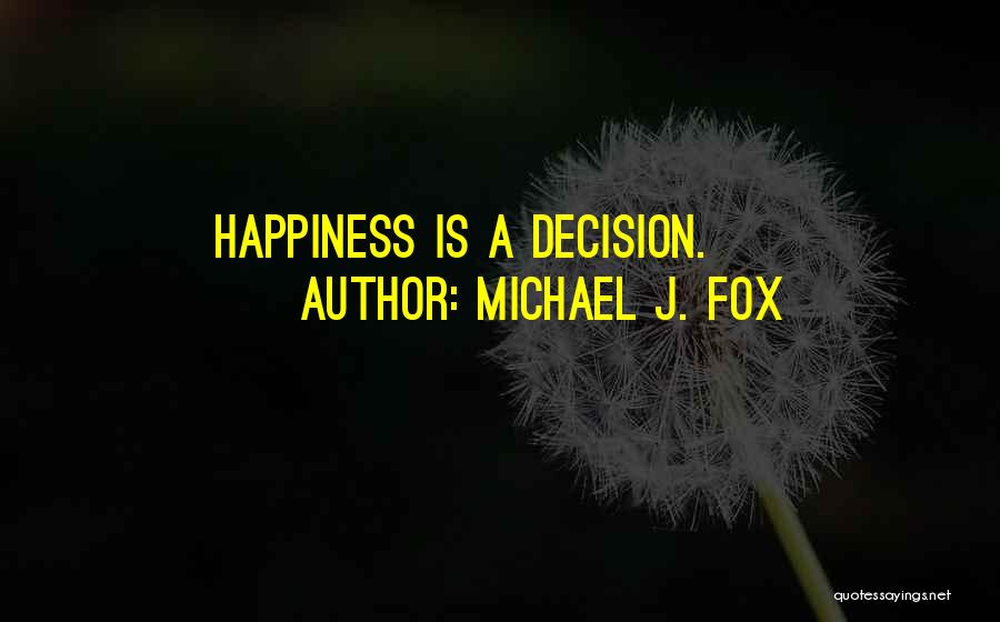 Michael J. Fox Quotes: Happiness Is A Decision.