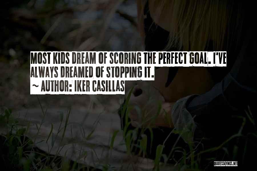 Iker Casillas Quotes: Most Kids Dream Of Scoring The Perfect Goal. I've Always Dreamed Of Stopping It.