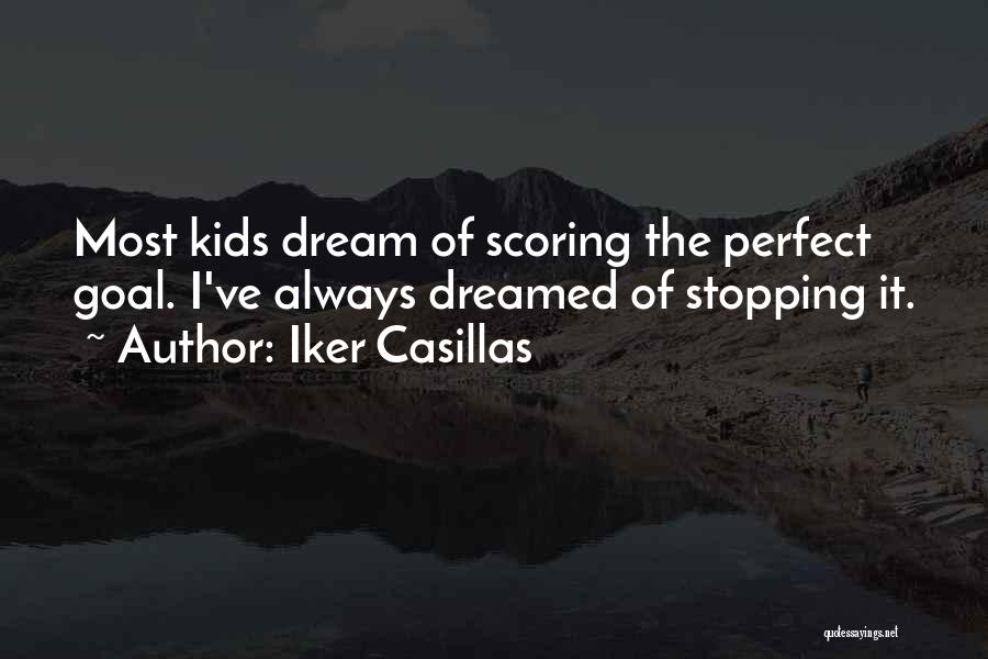 Iker Casillas Quotes: Most Kids Dream Of Scoring The Perfect Goal. I've Always Dreamed Of Stopping It.