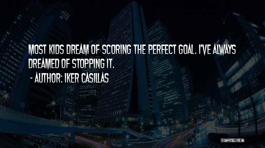 Iker Casillas Quotes: Most Kids Dream Of Scoring The Perfect Goal. I've Always Dreamed Of Stopping It.