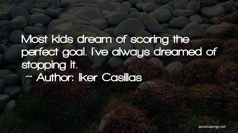 Iker Casillas Quotes: Most Kids Dream Of Scoring The Perfect Goal. I've Always Dreamed Of Stopping It.