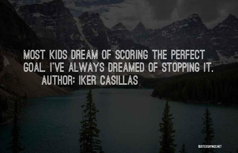 Iker Casillas Quotes: Most Kids Dream Of Scoring The Perfect Goal. I've Always Dreamed Of Stopping It.