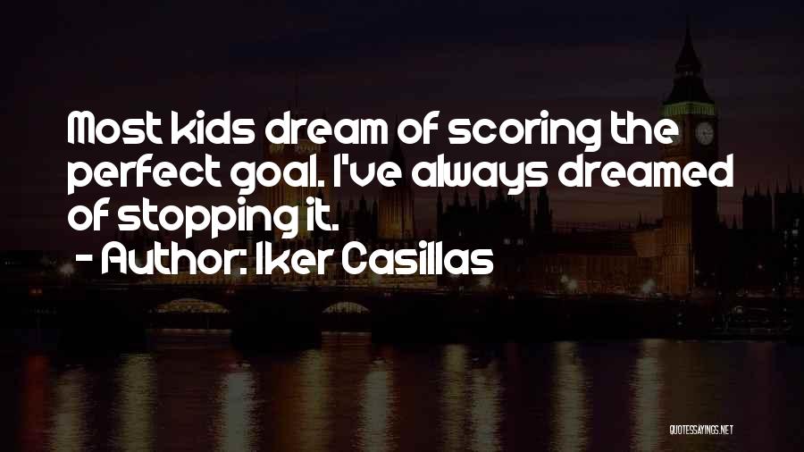 Iker Casillas Quotes: Most Kids Dream Of Scoring The Perfect Goal. I've Always Dreamed Of Stopping It.