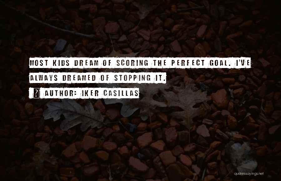 Iker Casillas Quotes: Most Kids Dream Of Scoring The Perfect Goal. I've Always Dreamed Of Stopping It.