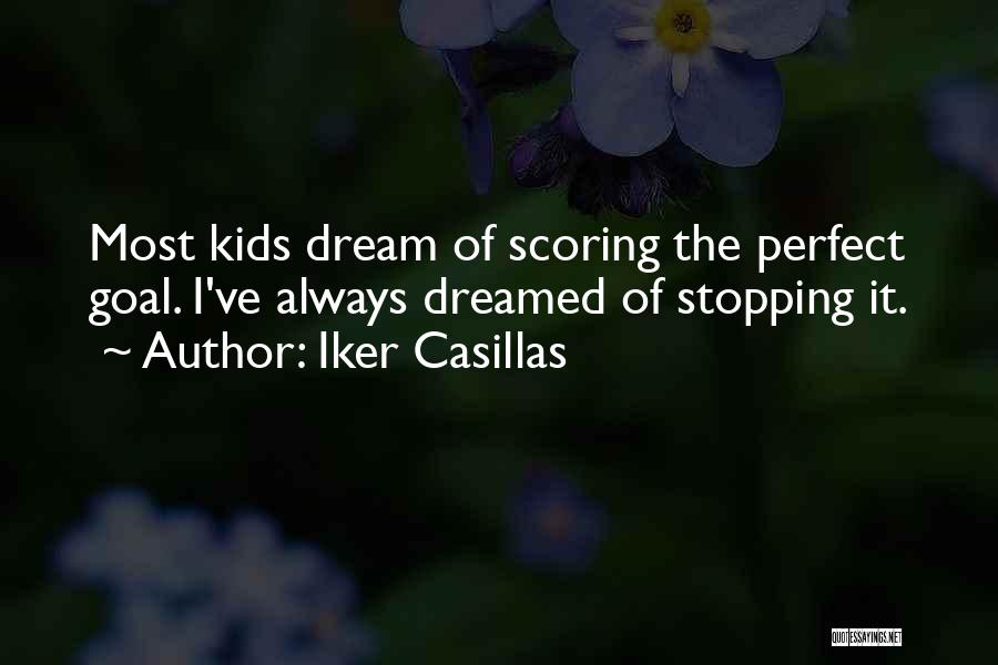 Iker Casillas Quotes: Most Kids Dream Of Scoring The Perfect Goal. I've Always Dreamed Of Stopping It.