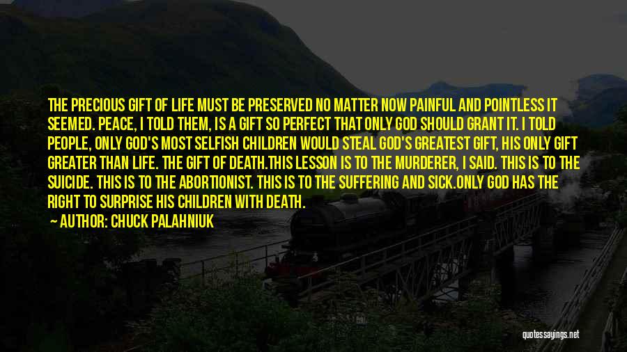 Chuck Palahniuk Quotes: The Precious Gift Of Life Must Be Preserved No Matter Now Painful And Pointless It Seemed. Peace, I Told Them,