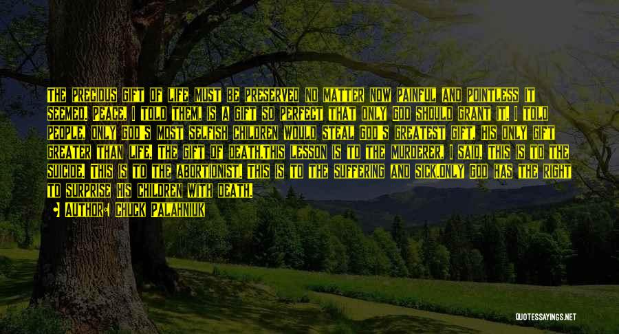 Chuck Palahniuk Quotes: The Precious Gift Of Life Must Be Preserved No Matter Now Painful And Pointless It Seemed. Peace, I Told Them,