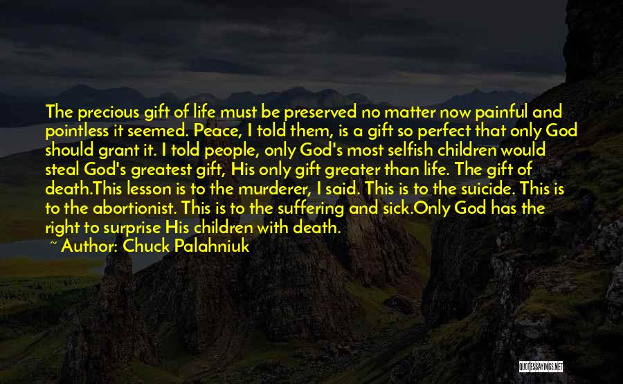 Chuck Palahniuk Quotes: The Precious Gift Of Life Must Be Preserved No Matter Now Painful And Pointless It Seemed. Peace, I Told Them,