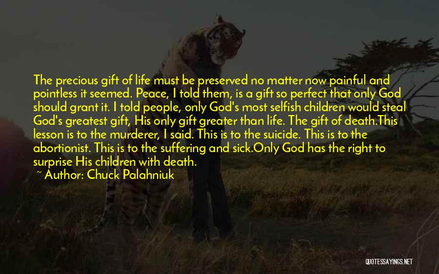 Chuck Palahniuk Quotes: The Precious Gift Of Life Must Be Preserved No Matter Now Painful And Pointless It Seemed. Peace, I Told Them,